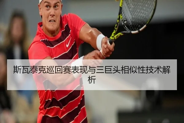 斯瓦泰克巡回赛表现与三巨头相似性技术解析 - bbsports
